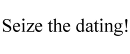 SEIZE THE DATING! trademark