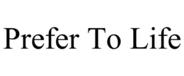 PREFER TO LIFE trademark