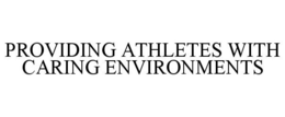 PROVIDING ATHLETES WITH CARING ENVIRONMENTS trademark
