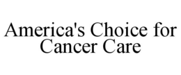 AMERICA'S CHOICE FOR CANCER CARE trademark