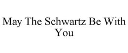 MAY THE SCHWARTZ BE WITH YOU trademark
