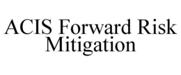 ACIS FORWARD RISK MITIGATION trademark