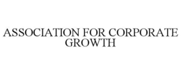 ASSOCIATION FOR CORPORATE GROWTH trademark