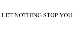 LET NOTHING STOP YOU trademark