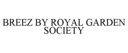 BREEZ BY ROYAL GARDEN SOCIETY trademark