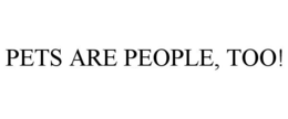 PETS ARE PEOPLE, TOO! trademark