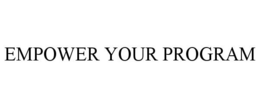 EMPOWER YOUR PROGRAM trademark