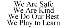 WE ARE SAFE WE ARE KIND WE DO OUR BEST WE PLAY TO LEARN trademark