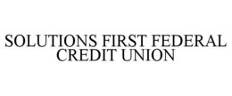 SOLUTIONS FIRST FEDERAL CREDIT UNION trademark