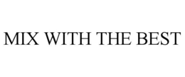 MIX WITH THE BEST trademark