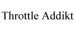 THROTTLE ADDIKT trademark