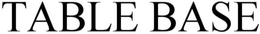 TABLE BASE trademark