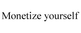 MONETIZE YOURSELF trademark