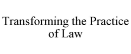 TRANSFORMING THE PRACTICE OF LAW trademark