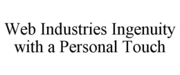 WEB INDUSTRIES INGENUITY WITH A PERSONAL TOUCH trademark