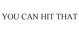 YOU CAN HIT THAT trademark
