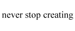 NEVER STOP CREATING trademark