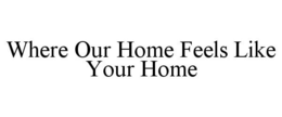 WHERE OUR HOME FEELS LIKE YOUR HOME trademark