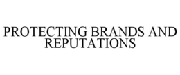 PROTECTING BRANDS AND REPUTATIONS trademark