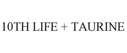 10TH LIFE + TAURINE trademark