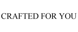CRAFTED FOR YOU trademark