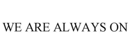 WE ARE ALWAYS ON trademark