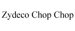 ZYDECO CHOP CHOP trademark