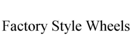 FACTORY STYLE WHEELS trademark