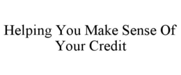 HELPING YOU MAKE SENSE OF YOUR CREDIT trademark