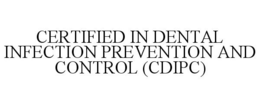 CERTIFIED IN DENTAL INFECTION PREVENTION AND CONTROL (CDIPC) trademark