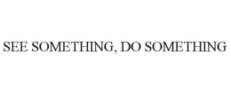 SEE SOMETHING, DO SOMETHING trademark