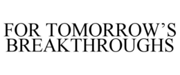FOR TOMORROW'S BREAKTHROUGHS trademark
