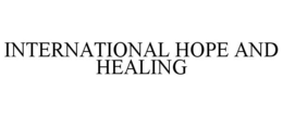 INTERNATIONAL HOPE AND HEALING trademark