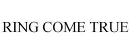 RING COME TRUE trademark