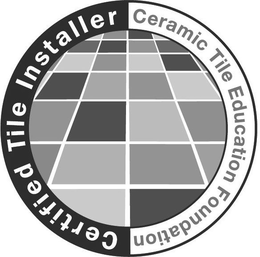 CERTIFIED TILE INSTALLER CERAMIC TILE EDUCATION FOUNDATION trademark