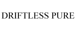 DRIFTLESS PURE trademark