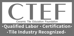 CTEF CERAMIC TILE EDUCATION FOUNDATION · QUALIFIED LABOR · CERTIFICATION · · TILE INDUSTRY RECOGNIZED · trademark