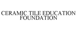 CERAMIC TILE EDUCATION FOUNDATION trademark