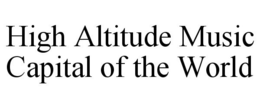 HIGH ALTITUDE MUSIC CAPITAL OF THE WORLD trademark