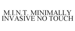 M.I.N.T. MINIMALLY INVASIVE NO TOUCH trademark
