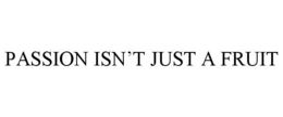 PASSION ISN'T JUST A FRUIT trademark