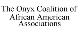 THE ONYX COALITION OF AFRICAN AMERICAN ASSOCIATIONS trademark