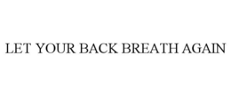 LET YOUR BACK BREATH AGAIN trademark