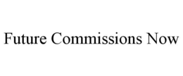 FUTURE COMMISSIONS NOW trademark