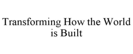 TRANSFORMING HOW THE WORLD IS BUILT trademark