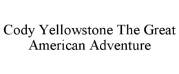 CODY YELLOWSTONE THE GREAT AMERICAN ADVENTURE trademark