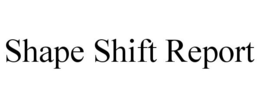 SHAPE SHIFT REPORT trademark
