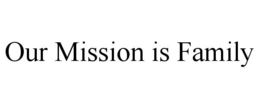 OUR MISSION IS FAMILY trademark