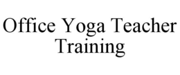 OFFICE YOGA TEACHER TRAINING trademark