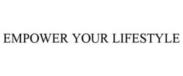 EMPOWER YOUR LIFESTYLE trademark